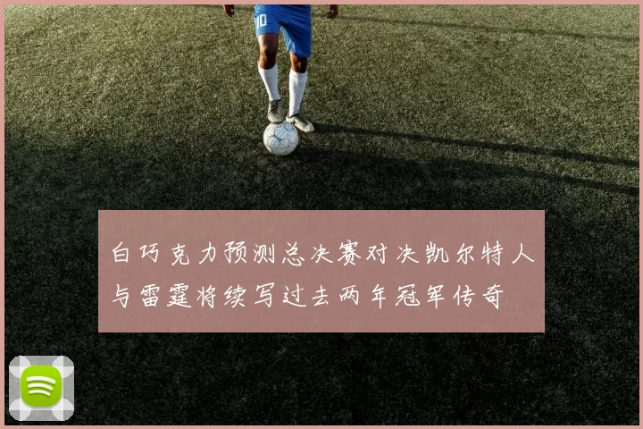 白巧克力预测总决赛对决凯尔特人与雷霆将续写过去两年冠军传奇