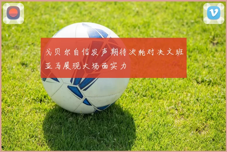 戈贝尔自信发声期待次轮对决文班亚马展现大场面实力